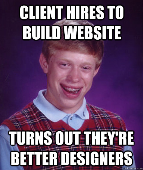 Client hires to build website Turns out they're better designers   Bad Luck Brian