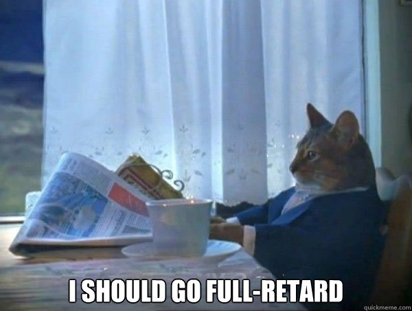  I should go full-retard  morning realization newspaper cat meme