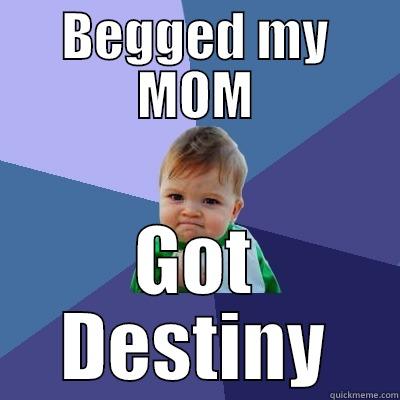 BEGGED MY MOM GOT DESTINY Success Kid