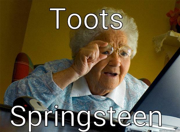 oops was that me? - TOOTS SPRINGSTEEN Grandma finds the Internet