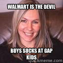 WAlmart is the devil buys socks at Gap Kids   