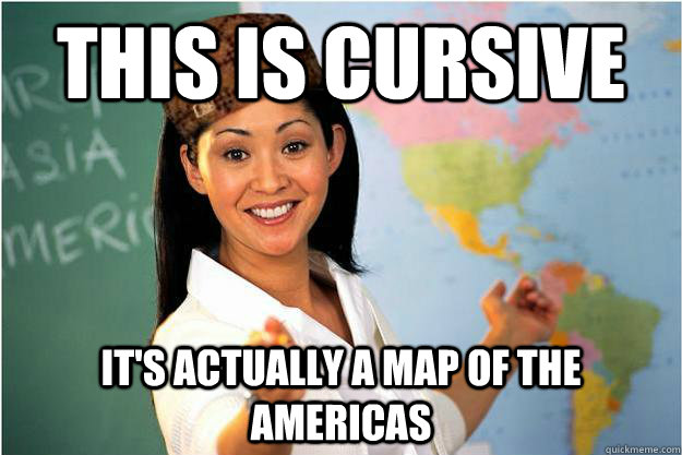 This is Cursive It's actually a map of the Americas  Scumbag Teacher