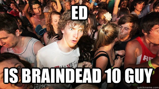 ED is braindead 10 guy - ED is braindead 10 guy  Sudden Clarity Clarence