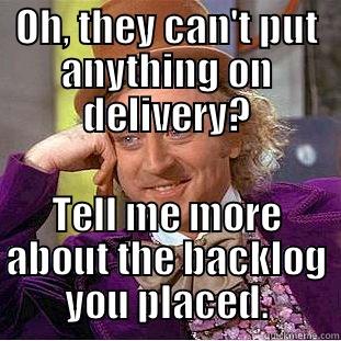 OH, THEY CAN'T PUT ANYTHING ON DELIVERY? TELL ME MORE ABOUT THE BACKLOG YOU PLACED. Condescending Wonka