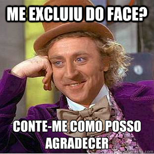 Me EXCLUIU do face? Conte-me como posso agradecer  Creepy Wonka