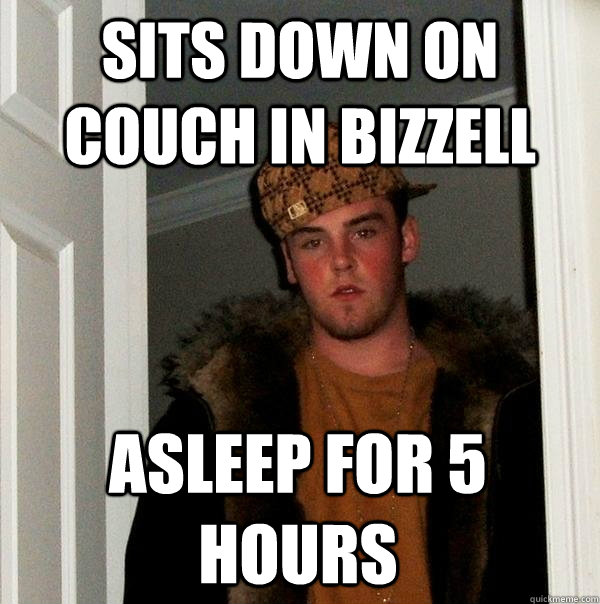 sits down on couch in Bizzell asleep for 5 hours  Scumbag Steve