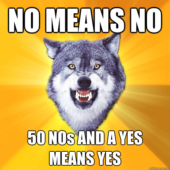 NO MEANS NO 50 NOs AND A YES MEANS YES  Courage Wolf