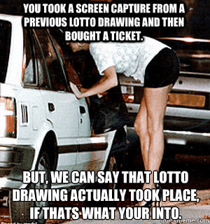 You took a screen capture from a previous lotto drawing and then bought a ticket. But, we can say that lotto drawing actually took place, if thats what your into.  Karma Whore