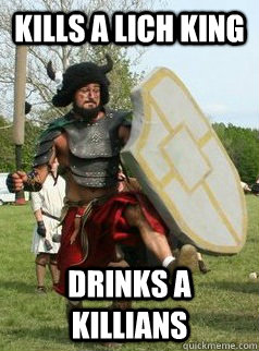 Kills a lich king Drinks a killians - Kills a lich king Drinks a killians  the drunken larper