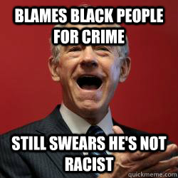 blames black people for crime still swears he's not racist - blames black people for crime still swears he's not racist  Scumbag Libertarian