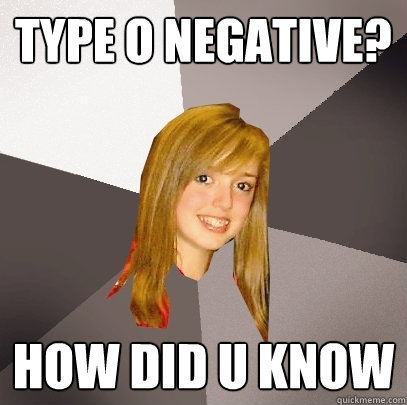 Type o Negative? How did U know - Type o Negative? How did U know  Musically Oblivious 8th Grader