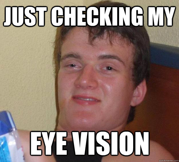 Just checking my eye vision - Just checking my eye vision  10 Guy