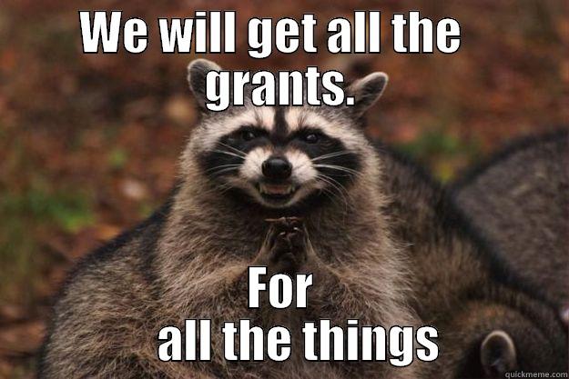 WE WILL GET ALL THE   GRANTS. FOR              ALL THE THINGS          Evil Plotting Raccoon