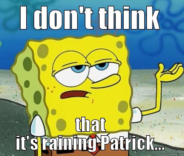 I DON'T THINK THAT IT'S RAINING PATRICK... Tough Spongebob