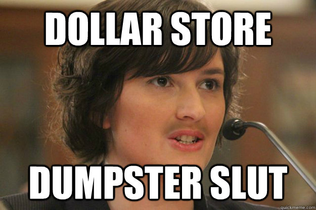 DOLLAR STORE DUMPSTER SLUT  Slut Sandra Fluke