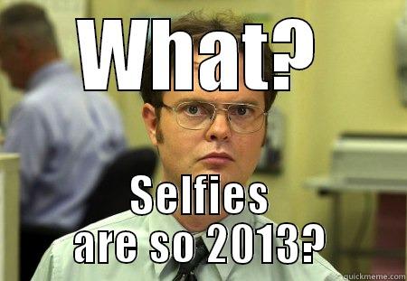 Selfies are out? - WHAT? SELFIES ARE SO 2013? Schrute