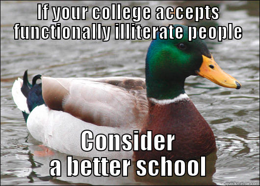 IF YOUR COLLEGE ACCEPTS FUNCTIONALLY ILLITERATE PEOPLE CONSIDER A BETTER SCHOOL Actual Advice Mallard