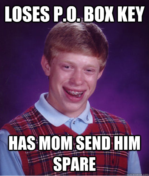 loses p.o. box key has mom send him spare - loses p.o. box key has mom send him spare  Bad Luck Brian