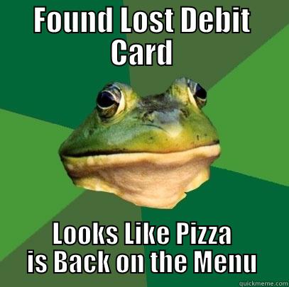 FOUND LOST DEBIT CARD LOOKS LIKE PIZZA IS BACK ON THE MENU Foul Bachelor Frog