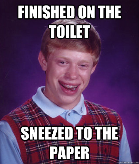 finished on the toilet sneezed to the paper   Bad Luck Brian