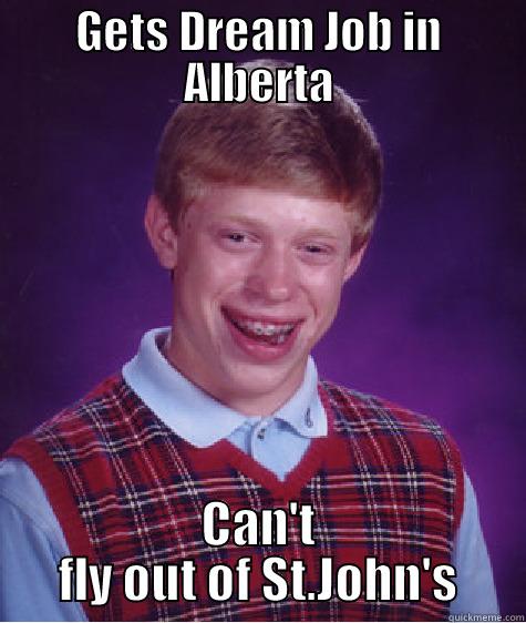 GETS DREAM JOB IN ALBERTA CAN'T FLY OUT OF ST.JOHN'S Bad Luck Brian