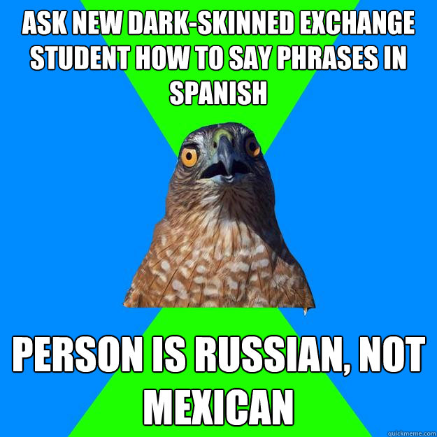 ask new dark-skinned exchange student how to say phrases in spanish person is russian, not mexican  Hawkward