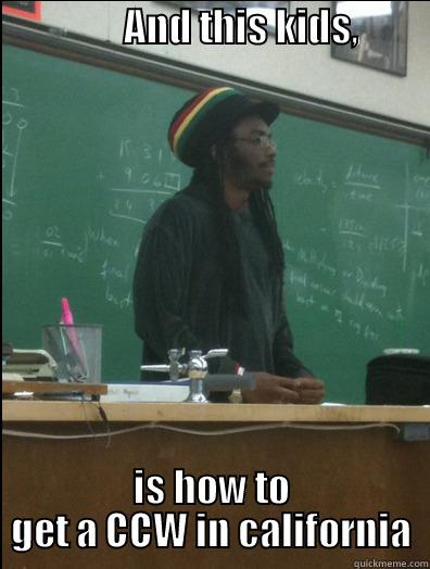                 AND THIS KIDS,                                            IS HOW TO GET A CCW IN CALIFORNIA Rasta Science Teacher