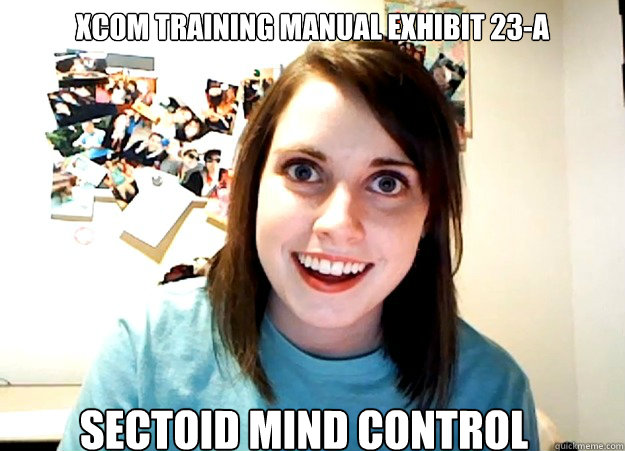 XCOM Training Manual Exhibit 23-A Sectoid Mind Control - XCOM Training Manual Exhibit 23-A Sectoid Mind Control  Overly Attached Girlfriend