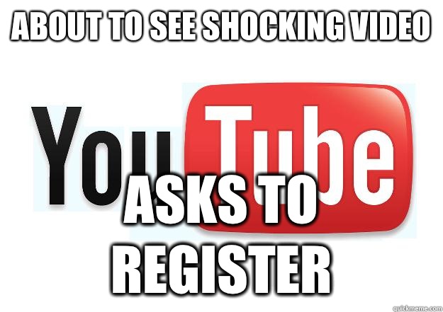 About to see shocking video Asks to register  Scumbag Youtube