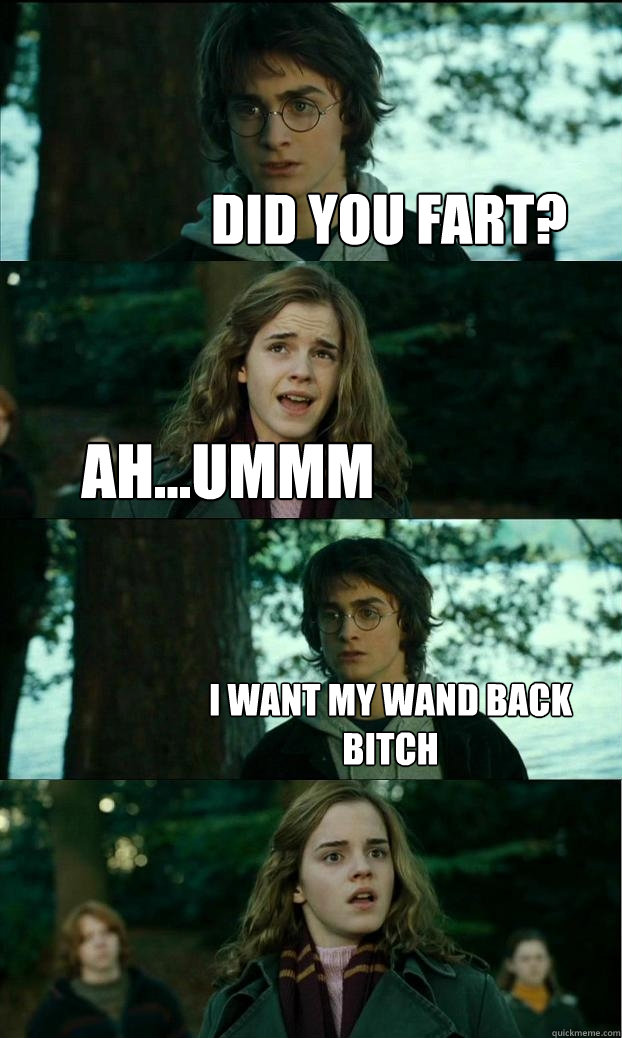 Did you fart? Ah...ummm I want my wand back bitch  Horny Harry