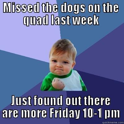 Success Kid- Dogs - MISSED THE DOGS ON THE QUAD LAST WEEK JUST FOUND OUT THERE ARE MORE FRIDAY 10-1 PM Success Kid