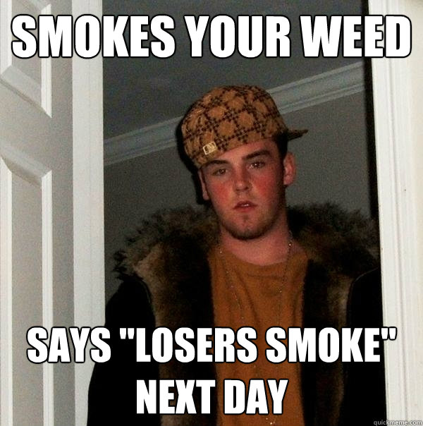 Smokes your weed says 