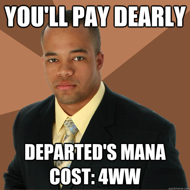 You'll pay Dearly Departed's mana cost: 4ww - You'll pay Dearly Departed's mana cost: 4ww  Successful Black Man