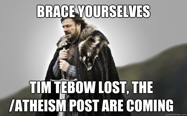 BRACE YOURSELVES Tim tebow lost, the /atheism post are coming  
