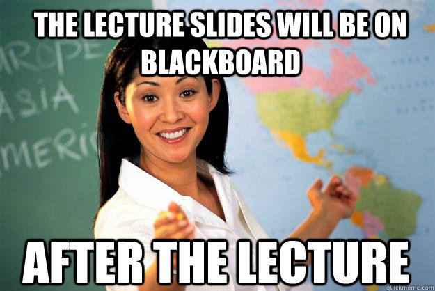 The lecture slides will be on blackboard after the lecture - The lecture slides will be on blackboard after the lecture  Unhelpful High School Teacher