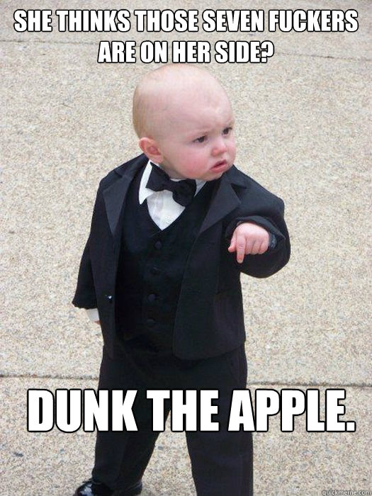 She thinks those Seven fuckers are on her side? Dunk the Apple.  Baby Godfather
