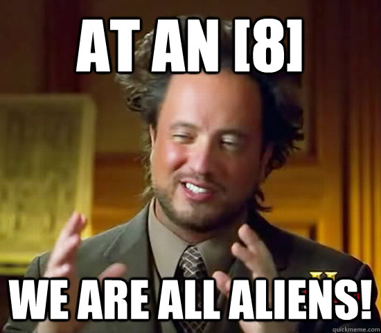 At an [8] WE ARE ALL ALIENS!  Ancient Aliens