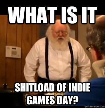 WHAT IS IT SHITLOAD OF INDIE GAMES DAY?  Tourettes Guys Dad