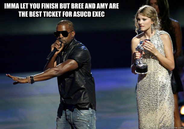 Imma let you finish but Bree and amy are the best ticket for asucd exec  