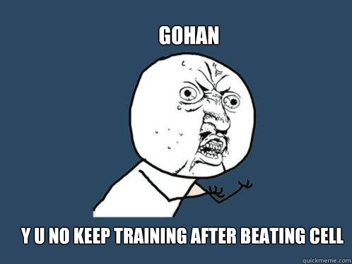 Gohan y u no keep training after beating Cell  Y U No