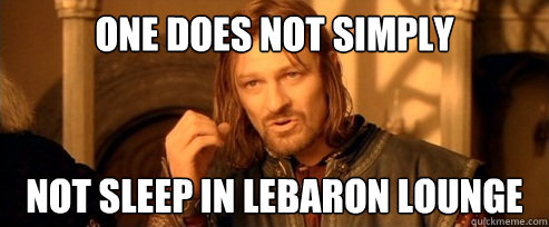 One does not simply not sleep in lebaron lounge  One Does Not Simply