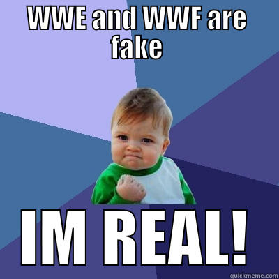 WWE AND WWF ARE FAKE IM REAL! Success Kid