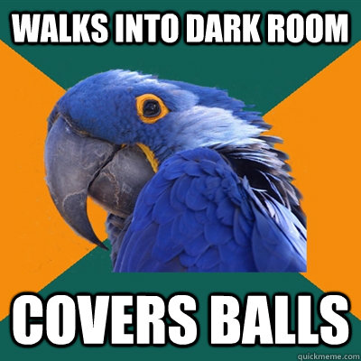 Walks into dark room Covers balls - Walks into dark room Covers balls  Paranoid Parrot