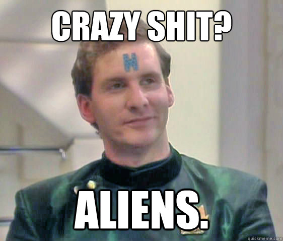 Crazy shit? Aliens.  Arnold Rimmer