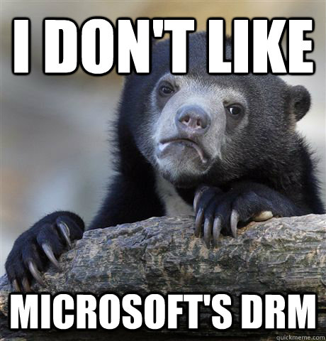 I don't like Microsoft's DRM - I don't like Microsoft's DRM  Confession Bear