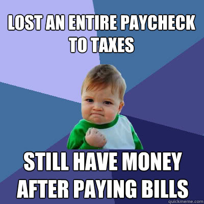 lost an entire paycheck to taxes still have money after paying bills   Success Baby