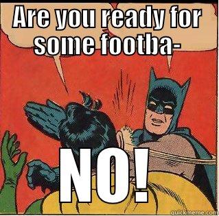 Are you ready for some football? - ARE YOU READY FOR SOME FOOTBA- NO! Slappin Batman