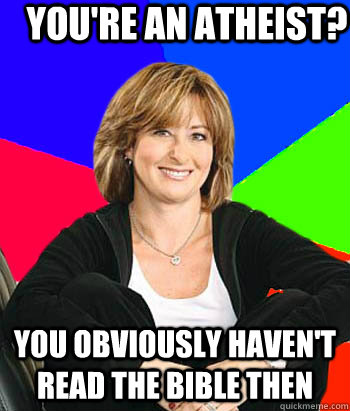 You're an atheist?  You obviously haven't read the bible then   Sheltering Suburban Mom