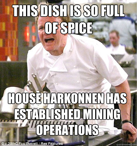 This dish is so full of spice house harkonnen has established mining operations 
  gordon ramsay