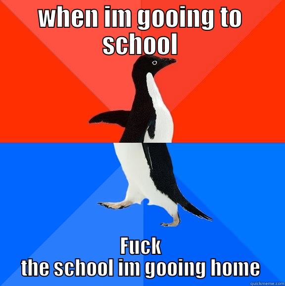 WHEN IM GOOING TO SCHOOL FUCK THE SCHOOL IM GOOING HOME Socially Awesome Awkward Penguin